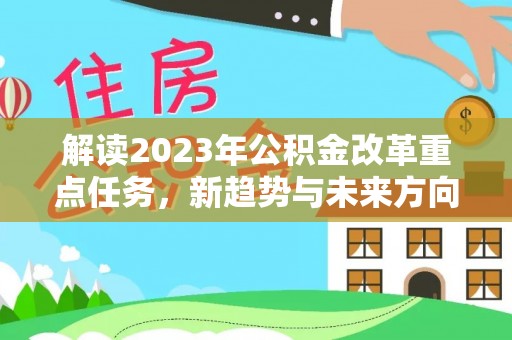 武义县解读2023年公积金改革重点任务，新趋势与未来方向