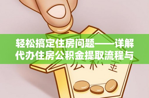 武义县轻松搞定住房问题——详解代办住房公积金提取流程与技巧