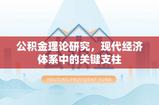 武义县公积金理论研究，现代经济体系中的关键支柱