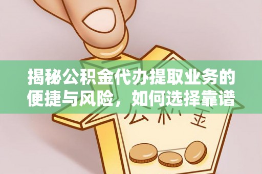 武义县揭秘公积金代办提取业务的便捷与风险，如何选择靠谱服务？