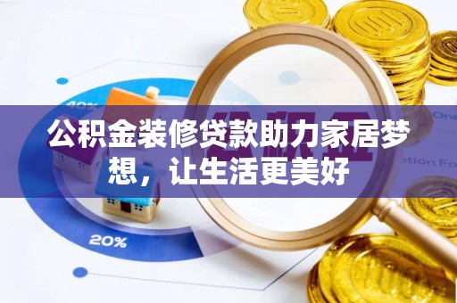 武义县公积金装修贷款助力家居梦想，让生活更美好